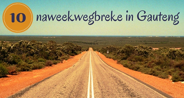 10 vinnige naweekwegbreke in Gauteng!