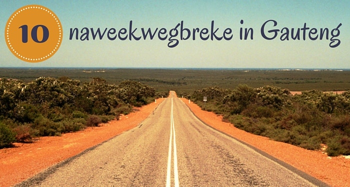 10 vinnige naweekwegbreke in Gauteng!