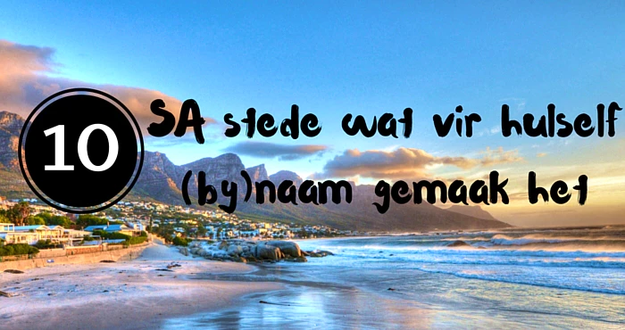 10 SA stede wat vir hulself (by)naam gemaak het